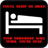 You'll Sleep so Much Your Neighbors Will Think You're Dead