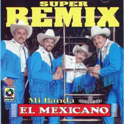 Súper Remix - Mi Banda El Mexicano Súper Remix - Mi Banda El Mexicano