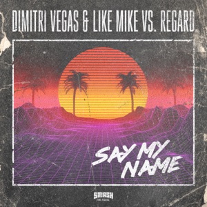 Dimitri Vegas & Like Mike & Regard Say My Name