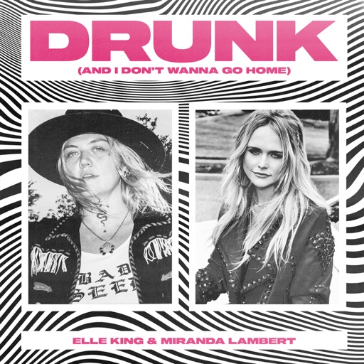 Art for Drunk (And I Don't Wanna Go Home) by Elle King & Miranda Lambert