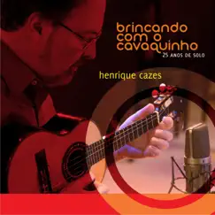 Brincando Com o Cavaquinho: 25 Anos de Solo by Henrique Cazes album reviews, ratings, credits