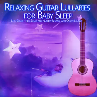 Relaxing Guitar Lullabies for Baby Sleep: Baby Songs, Kids Songs and Nursery Rhymes with Ocean Sounds by Baby Sleep Music Academy, Sleeping Baby Songs & Baby Lullaby Music Academy album reviews, ratings, credits