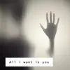 All I Want Is You - Single album lyrics, reviews, download