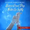 Positive Energy Music: Have a Great Day, Wake Up Softly album lyrics, reviews, download