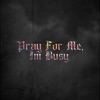 Pray for Me I'm Busy - Single