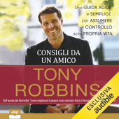 Consigli da un amico: Una guida agile e semplice per assumere il controllo della propria vita - Tony Robbins