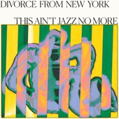 Divorce from New York Presents This Ain't Jazz No More artwork