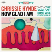 Chrissie Hynde & The Valve Bone Woe Ensemble - How Glad I Am