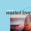 Wasted Love - Single album lyrics, reviews, download