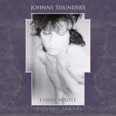 Johnny Thunders - I Only Wrote This Song for You