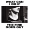 What Can I Do If the Fire Goes Out? (Radio Edit) artwork