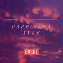 Pareciera Ayer - Single - Bashe Pareciera Ayer - Single - Bashe