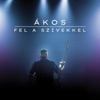 Ákos - Fel a szívekkel