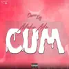 Make Me Cum - Single album lyrics, reviews, download