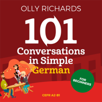 Olly Richards - 101 Conversations in Simple German: Short Natural Dialogues to Improve Your Spoken German from Home (Unabridged) artwork