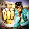 Weh Yuh Think Bout Mi - Single album lyrics, reviews, download