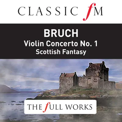 Bruch: Violin Concerto No. 1, Scottish Fantasy (Classic FM: The Full Works) - Royal Philharmonic Orchestra