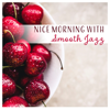 Nice Morning with Smooth Jazz - Happy and Upbeat Cafe, Soft Background Chill Out Music - Positive Attitude Music Collection