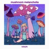 Mushroom Melancholia