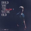 Hold You 'Til We’re Old - Single