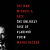 The Man Without a Face: The Unlikely Rise of Vladimir Putin (Unabridged) - Masha Gessen