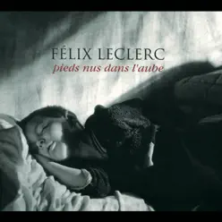 Pieds nus dans l'aube - Félix Leclerc Pieds nus dans l'aube - Félix Leclerc