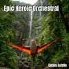 Epic Heroic Orchestral album lyrics, reviews, download