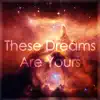 These Dreams Are Yours - Single album lyrics, reviews, download