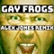 Gay Frogs (Alex Jones Remix) - Placeboing lyrics