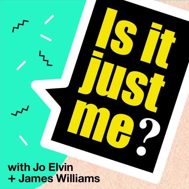 630px x 630px - Is It Just Me? by Jo Elvin & James Williams on Apple Podcasts