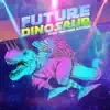 Future Dinosaur - Single album lyrics, reviews, download