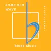 Some Old Wave - Blues Music album lyrics, reviews, download