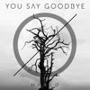 You Say Goodbye - Single artwork