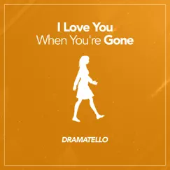 I Love You When You're Gone - Single by Dramatello album reviews, ratings, credits