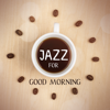 Jazz for Good Morning: Soft Chill Jazz, Coffee Break, Happy Morning, Gentle Wake Up, Coffee Shop Background - Good Morning Jazz Academy & Smooth Jazz Music Club
