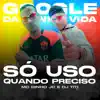 Google da Minha Vida, Só Uso Quando Eu Preciso (feat. Germam Produtora) - Single album lyrics, reviews, download