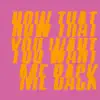 Now That You Want Me Back - EP album lyrics, reviews, download