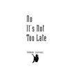 No It's Not Too Late - Single album lyrics, reviews, download