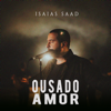 Ousado Amor - Isaias Saad