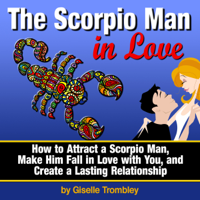 Giselle Trombley - The Scorpio Man in Love: How to Attract a Scorpio Man, Make Him Fall in Love with You, and Create a Lasting Relationship (Unabridged) artwork