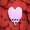 Got So Much To Give You - Single album lyrics, reviews, download