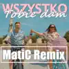 Wszystko Tobie Dam (MatiC Remix) - Single album lyrics, reviews, download