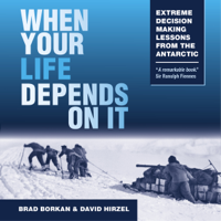 Brad Borkan & David Hirzel - When Your Life Depends on It: Extreme Decision Making Lessons from the Antarctic (Unabridged) artwork