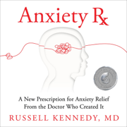 Anxiety Rx: A New Prescription for Anxiety Relief from the Doctor Who Created It (Unabridged)