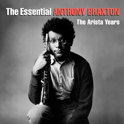 The Essential Anthony Braxton - The Arista Years - Anthony Braxton The Essential Anthony Braxton - The Arista Years - Anthony Braxton