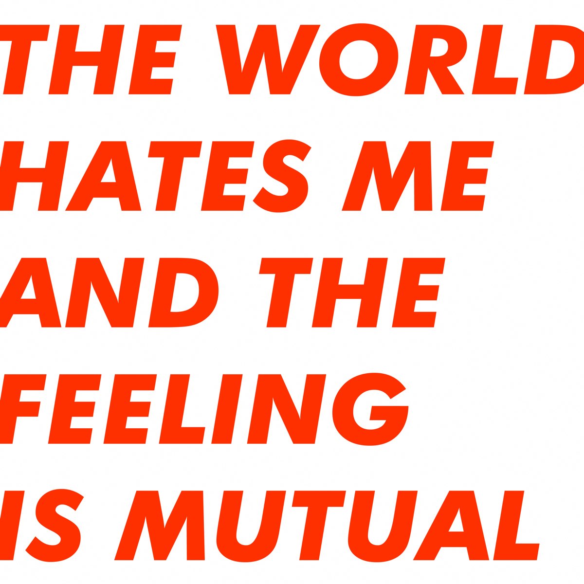 Hate is world. Six by Seven the World hates me and the feeling is mutual.