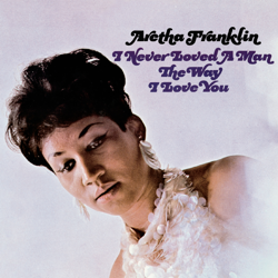 I Never Loved a Man the Way I Love You (Mono) - Aretha Franklin Cover Art