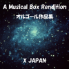 A Musical Box Rendition of X Japan - Orgel Sound J-Pop
