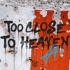 Too Close to Heaven - Single