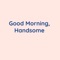 Good Morning, Handsome - Songlorious lyrics